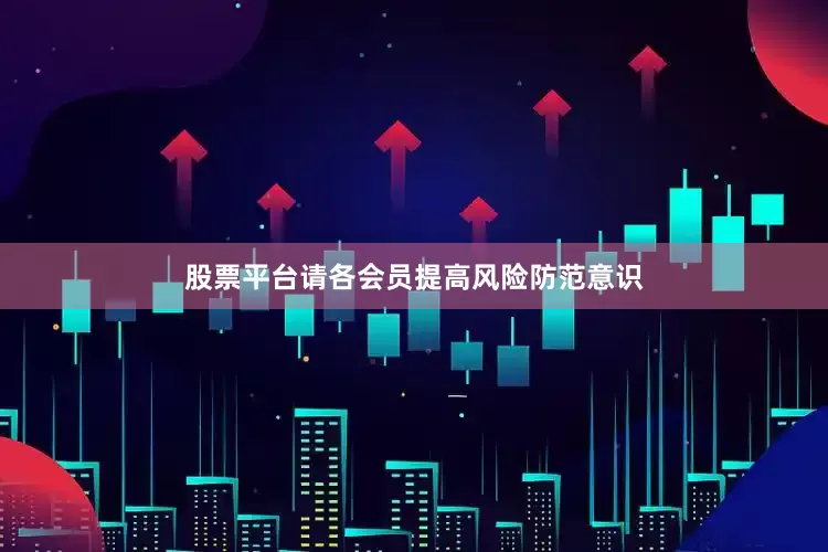 股票平台请各会员提高风险防范意识